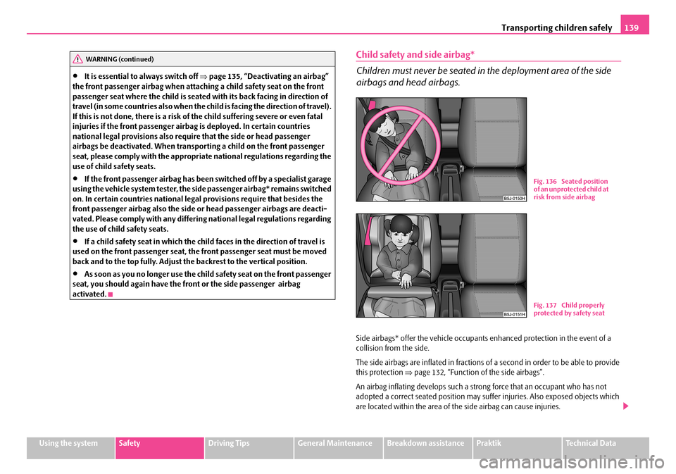 SKODA ROOMSTER 2008 1.G Repair Manual Transporting children safely139
Using the systemSafetyDriving TipsGeneral MaintenanceBreakdown assistancePraktikTechnical Data
•It is essential to always switch off ⇒page 135, “Deactivating an a SKODA ROOMSTER 2008 1.G Repair Manual Transporting children safely139
Using the systemSafetyDriving TipsGeneral MaintenanceBreakdown assistancePraktikTechnical Data
•It is essential to always switch off ⇒page 135, “Deactivating an a