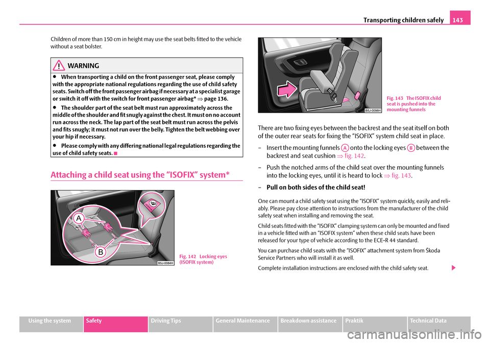 SKODA ROOMSTER 2008 1.G Repair Manual Transporting children safely143
Using the systemSafetyDriving TipsGeneral MaintenanceBreakdown assistancePraktikTechnical Data
Children of more than 150 cm in height may use the seat belts fitted to SKODA ROOMSTER 2008 1.G Repair Manual Transporting children safely143
Using the systemSafetyDriving TipsGeneral MaintenanceBreakdown assistancePraktikTechnical Data
Children of more than 150 cm in height may use the seat belts fitted to