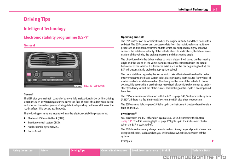SKODA ROOMSTER 2008 1.G Manual PDF Intelligent Technology145
Using the systemSafetyDriving TipsGeneral MaintenanceBreakdown assistancePraktikTechnical Data
Driving Tips
Intelligent Technology
Electronic stability programme (ESP)*
Gener SKODA ROOMSTER 2008 1.G Manual PDF Intelligent Technology145
Using the systemSafetyDriving TipsGeneral MaintenanceBreakdown assistancePraktikTechnical Data
Driving Tips
Intelligent Technology
Electronic stability programme (ESP)*
Gener