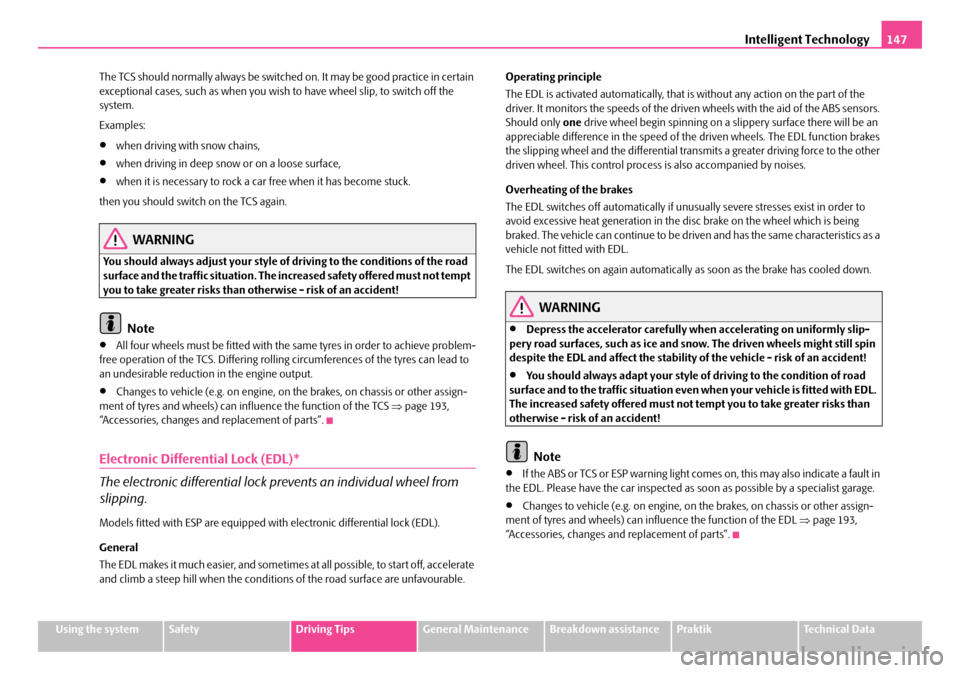 SKODA ROOMSTER 2008 1.G Manual PDF Intelligent Technology147
Using the systemSafetyDriving TipsGeneral MaintenanceBreakdown assistancePraktikTechnical Data
The TCS should normally always be switched on. It may be good practice in cer SKODA ROOMSTER 2008 1.G Manual PDF Intelligent Technology147
Using the systemSafetyDriving TipsGeneral MaintenanceBreakdown assistancePraktikTechnical Data
The TCS should normally always be switched on. It may be good practice in cer