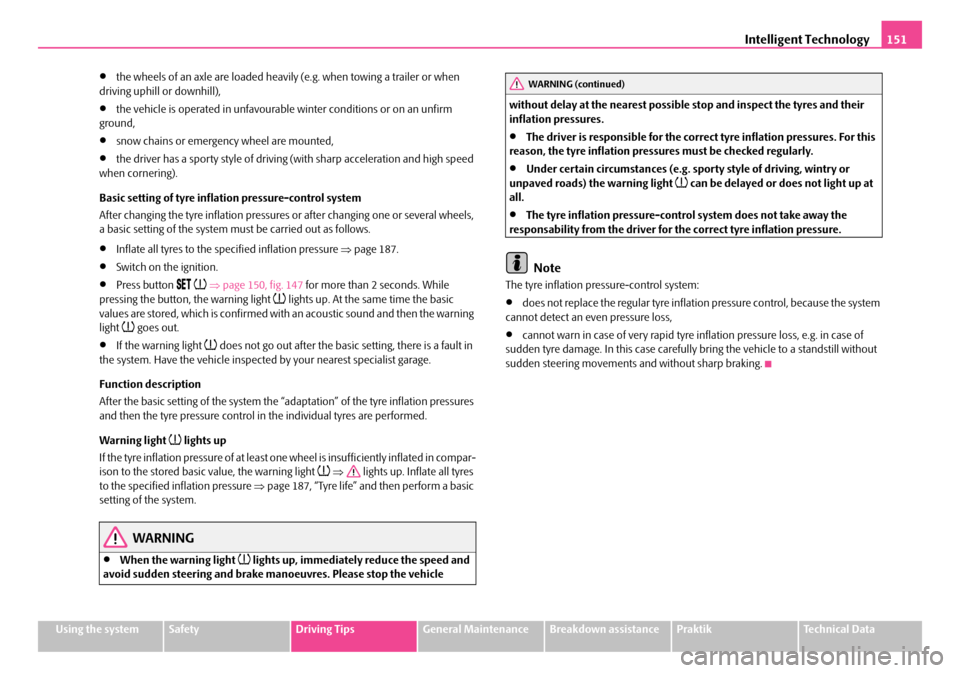 SKODA ROOMSTER 2008 1.G Manual PDF Intelligent Technology151
Using the systemSafetyDriving TipsGeneral MaintenanceBreakdown assistancePraktikTechnical Data
•the wheels of an axle are loaded heavily (e.g. when towing a trailer or when SKODA ROOMSTER 2008 1.G Manual PDF Intelligent Technology151
Using the systemSafetyDriving TipsGeneral MaintenanceBreakdown assistancePraktikTechnical Data
•the wheels of an axle are loaded heavily (e.g. when towing a trailer or when