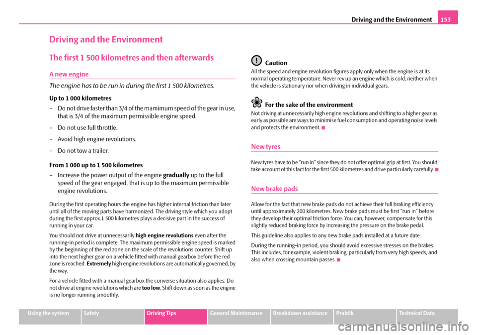 SKODA ROOMSTER 2008 1.G Manual PDF Driving and the Environment153
Using the systemSafetyDriving TipsGeneral MaintenanceBreakdown assistancePraktikTechnical Data
Driving and the Environment
The first 1 500 kilometres and then afterwards SKODA ROOMSTER 2008 1.G Manual PDF Driving and the Environment153
Using the systemSafetyDriving TipsGeneral MaintenanceBreakdown assistancePraktikTechnical Data
Driving and the Environment
The first 1 500 kilometres and then afterwards