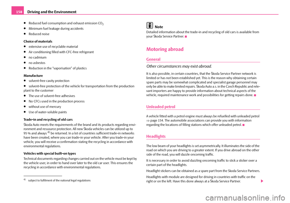 SKODA ROOMSTER 2008 1.G Owners Manual Driving and the Environment158
•Reduced fuel consumption and exhaust emission CO2
•Minimum fuel leakage during accidents
•Reduced noise 
Choice of materials
•extensive use of recyclable materi