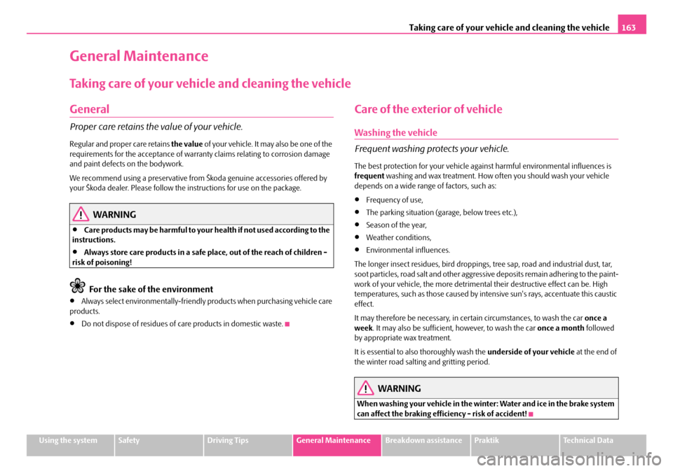 SKODA ROOMSTER 2008 1.G Owners Manual Taking care of your vehicle and cleaning the vehicle163
Using the systemSafetyDriving TipsGeneral MaintenanceBreakdown assistancePraktikTechnical Data
General Maintenance
Taking care of your vehicle a