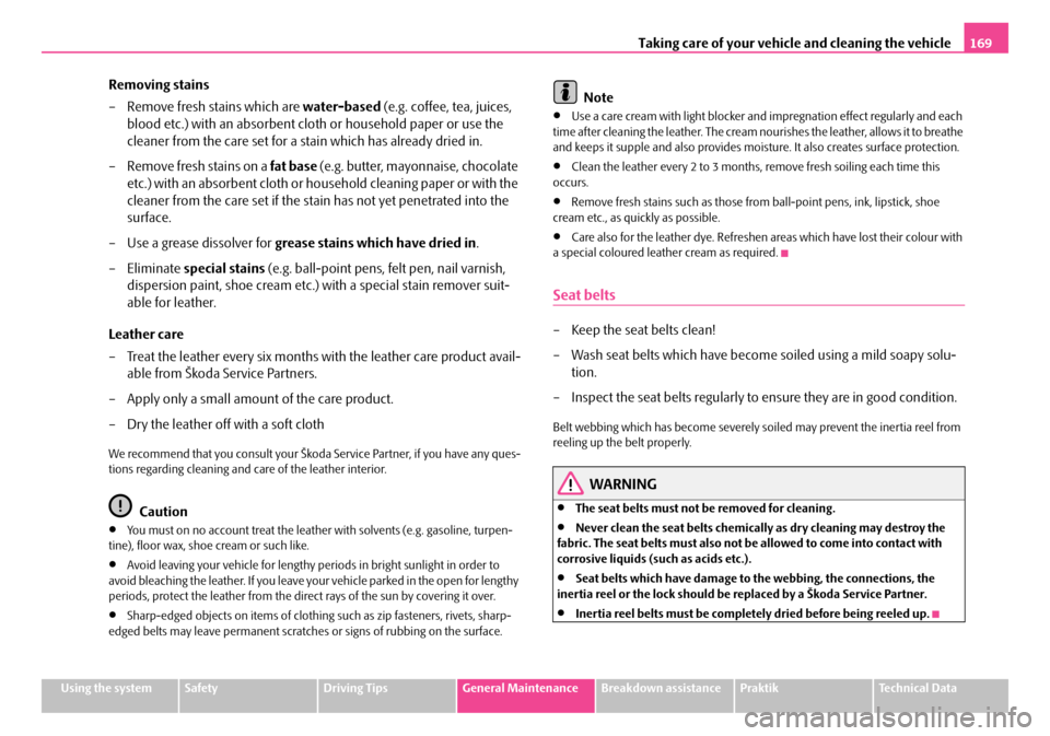 SKODA ROOMSTER 2008 1.G Owners Manual Taking care of your vehicle and cleaning the vehicle169
Using the systemSafetyDriving TipsGeneral MaintenanceBreakdown assistancePraktikTechnical Data
Removing stains 
– Remove fresh stains which ar