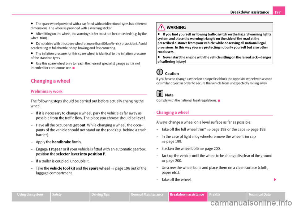 SKODA ROOMSTER 2008 1.G Owners Manual Breakdown assistance197
Using the systemSafetyDriving TipsGeneral MaintenanceBreakdown assistancePraktikTechnical Data
•The spare wheel provided with a car fitted with unidirectional tyres has diffe SKODA ROOMSTER 2008 1.G Owners Manual Breakdown assistance197
Using the systemSafetyDriving TipsGeneral MaintenanceBreakdown assistancePraktikTechnical Data
•The spare wheel provided with a car fitted with unidirectional tyres has diffe