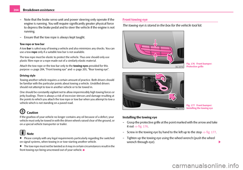 SKODA ROOMSTER 2008 1.G Owners Manual Breakdown assistance204
– Note that the brake servo unit and power steering only operate if the
engine is running. You will require si gnificantly greater physical force
to depress the brake pe SKODA ROOMSTER 2008 1.G Owners Manual Breakdown assistance204
– Note that the brake servo unit and power steering only operate if the
engine is running. You will require si gnificantly greater physical force
to depress the brake pe