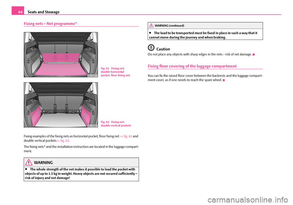 SKODA ROOMSTER 2008 1.G Repair Manual Seats and Stowage64
Fixing nets - Net programme*
Fixing examples of the fixing nets as horizontal pocket, floor fixing net ⇒fig. 61 and double vertical pockets ⇒fig. 62.
The fixing nets* and the SKODA ROOMSTER 2008 1.G Repair Manual Seats and Stowage64
Fixing nets - Net programme*
Fixing examples of the fixing nets as horizontal pocket, floor fixing net ⇒fig. 61 and double vertical pockets ⇒fig. 62.
The fixing nets* and the