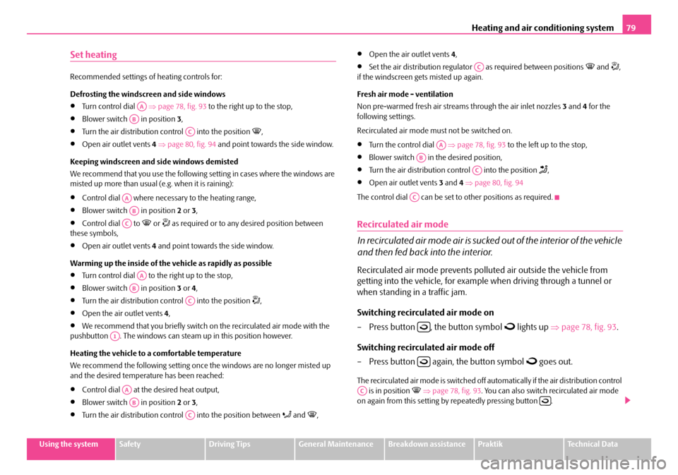 SKODA ROOMSTER 2008 1.G Owners Manual Heating and air conditioning system79
Using the systemSafetyDriving TipsGeneral MaintenanceBreakdown assistancePraktikTechnical Data
Set heating
Recommended settings of heating controls for: 
Defrosti