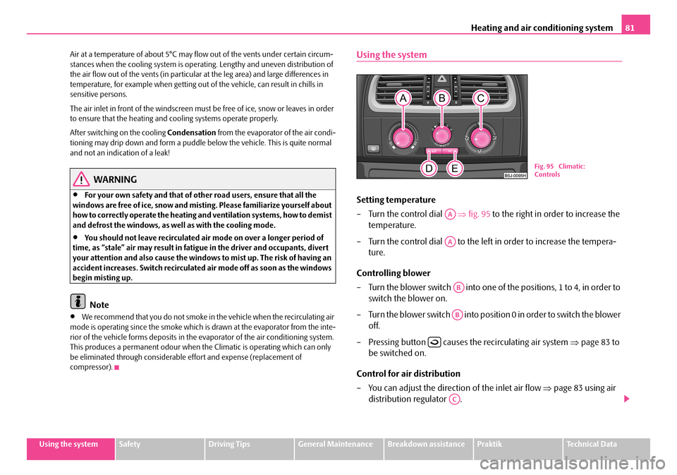 SKODA ROOMSTER 2008 1.G Owners Manual Heating and air conditioning system81
Using the systemSafetyDriving TipsGeneral MaintenanceBreakdown assistancePraktikTechnical Data 
Air at a temperature of about 5°C may flow out of the vents under
