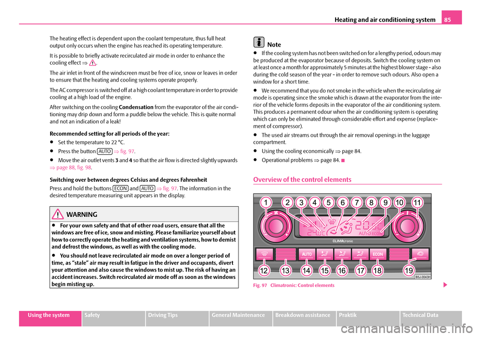 SKODA ROOMSTER 2008 1.G Service Manual Heating and air conditioning system85
Using the systemSafetyDriving TipsGeneral MaintenanceBreakdown assistancePraktikTechnical Data
The heating effect is dependent upon th e coolant temperature, thu SKODA ROOMSTER 2008 1.G Service Manual Heating and air conditioning system85
Using the systemSafetyDriving TipsGeneral MaintenanceBreakdown assistancePraktikTechnical Data
The heating effect is dependent upon th e coolant temperature, thu