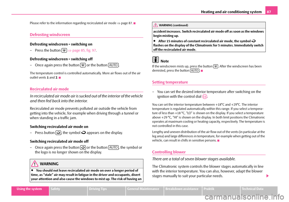 SKODA ROOMSTER 2008 1.G Service Manual Heating and air conditioning system87
Using the systemSafetyDriving TipsGeneral MaintenanceBreakdown assistancePraktikTechnical Data
Please refer to the information regarding recirculated air mode SKODA ROOMSTER 2008 1.G Service Manual Heating and air conditioning system87
Using the systemSafetyDriving TipsGeneral MaintenanceBreakdown assistancePraktikTechnical Data
Please refer to the information regarding recirculated air mode