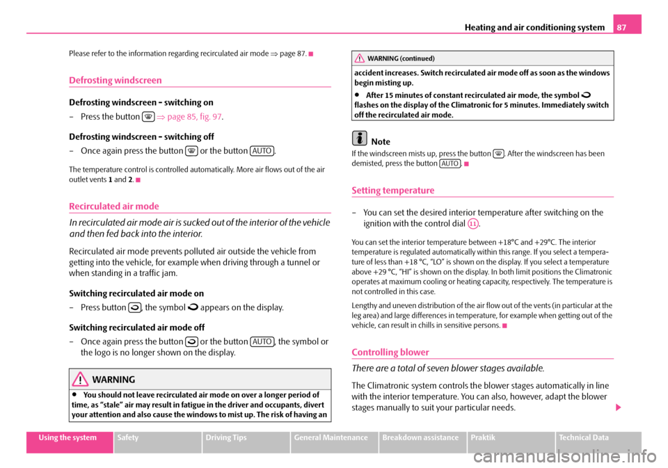 SKODA ROOMSTER 2008 1.G Owners Manual Heating and air conditioning system87
Using the systemSafetyDriving TipsGeneral MaintenanceBreakdown assistancePraktikTechnical Data 
Please refer to the information regarding recirculated air mode  �