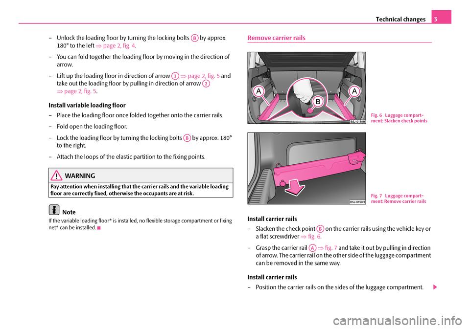 SKODA ROOMSTER 2008 1.G Technical Change Technical changes3 
– Unlock the loading floor by turnin g the locking bolts   by approx.  
180° to the left  ⇒page 2, fig. 4. 
– You can fold together the loading floor by moving in the direct