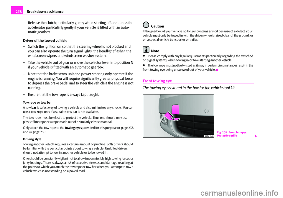 SKODA SUPERB 2008 2.G / (B6/3T) Owners Manual Breakdown assistance
238
– Release the clutch particularly gent ly when starting off or depress the
accelerator particularly gently if yo ur vehicle is fitted with an auto-
matic gearbox.
Driver of SKODA SUPERB 2008 2.G / (B6/3T) Owners Manual Breakdown assistance
238
– Release the clutch particularly gent ly when starting off or depress the
accelerator particularly gently if yo ur vehicle is fitted with an auto-
matic gearbox.
Driver of