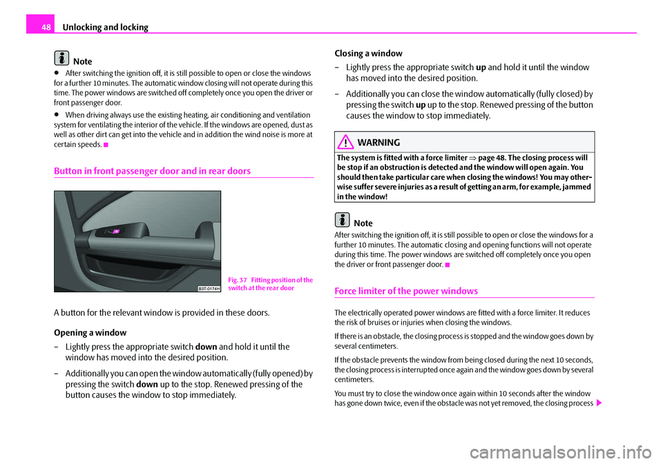 SKODA SUPERB 2008 2.G / (B6/3T) Owners Guide Unlocking and locking
48
Note
•After switching the ignition off, it is st ill possible to open or close the windows
for a further 10 minutes. The automatic wind ow closing will not operate during t SKODA SUPERB 2008 2.G / (B6/3T) Owners Guide Unlocking and locking
48
Note
•After switching the ignition off, it is st ill possible to open or close the windows
for a further 10 minutes. The automatic wind ow closing will not operate during t