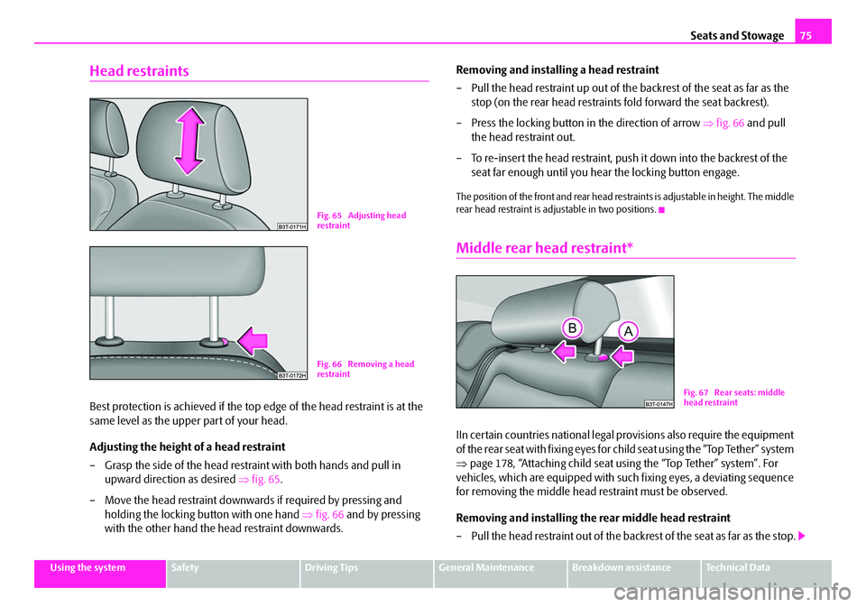 SKODA SUPERB 2008 2.G / (B6/3T) Manual PDF Seats and Stowage75
Using the systemSafetyDriving TipsGeneral MaintenanceBreakdown assistanceTechnical Data
Head restraints
Best protection is achieved if the top edge of the head restraint is at the SKODA SUPERB 2008 2.G / (B6/3T) Manual PDF Seats and Stowage75
Using the systemSafetyDriving TipsGeneral MaintenanceBreakdown assistanceTechnical Data
Head restraints
Best protection is achieved if the top edge of the head restraint is at the