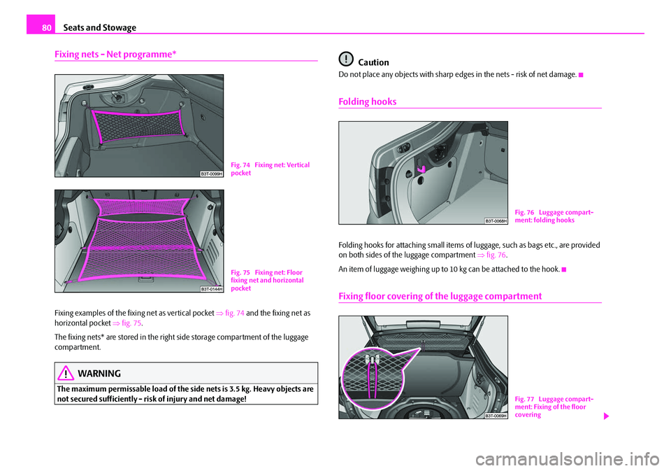 SKODA SUPERB 2008 2.G / (B6/3T) Repair Manual Seats and Stowage
80
Fixing nets - Net programme*
Fixing examples of the fixi ng net as vertical pocket ⇒fig. 74  and the fixing net as 
horizontal pocket ⇒ fig. 75.
The fixing nets* are stored in