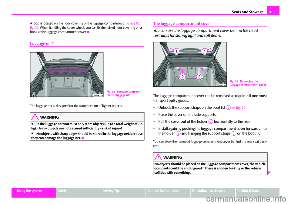 SKODA SUPERB 2008 2.G / (B6/3T) Repair Manual Seats and Stowage81
Using the systemSafetyDriving TipsGeneral MaintenanceBreakdown assistanceTechnical Data
A loop is located on the floor covering of the luggage compartment 
⇒page 80, 
fig. 77 . W
