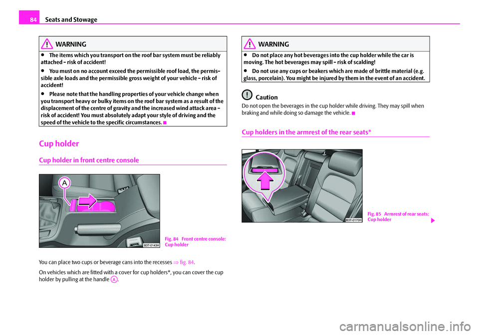 SKODA SUPERB 2008 2.G / (B6/3T) Owners Manual Seats and Stowage
84
WARNING
•The items which you transport on the roof bar system must be reliably
attached - risk of accident!
•You must on no account exceed the permissible roof load, the per SKODA SUPERB 2008 2.G / (B6/3T) Owners Manual Seats and Stowage
84
WARNING
•The items which you transport on the roof bar system must be reliably
attached - risk of accident!
•You must on no account exceed the permissible roof load, the per