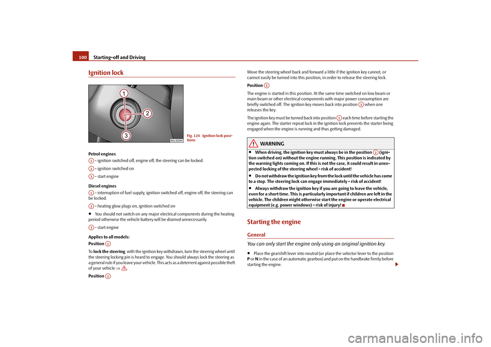 SKODA FABIA 2009 2.G / 5J Owners Manual Starting-off and Driving 100Ignition lockPetrol engines
 - ignition switched off, engine off, the steering can be locked.
 - ignition switched on
 - start engine
Diesel engines
 - interruption of fuel