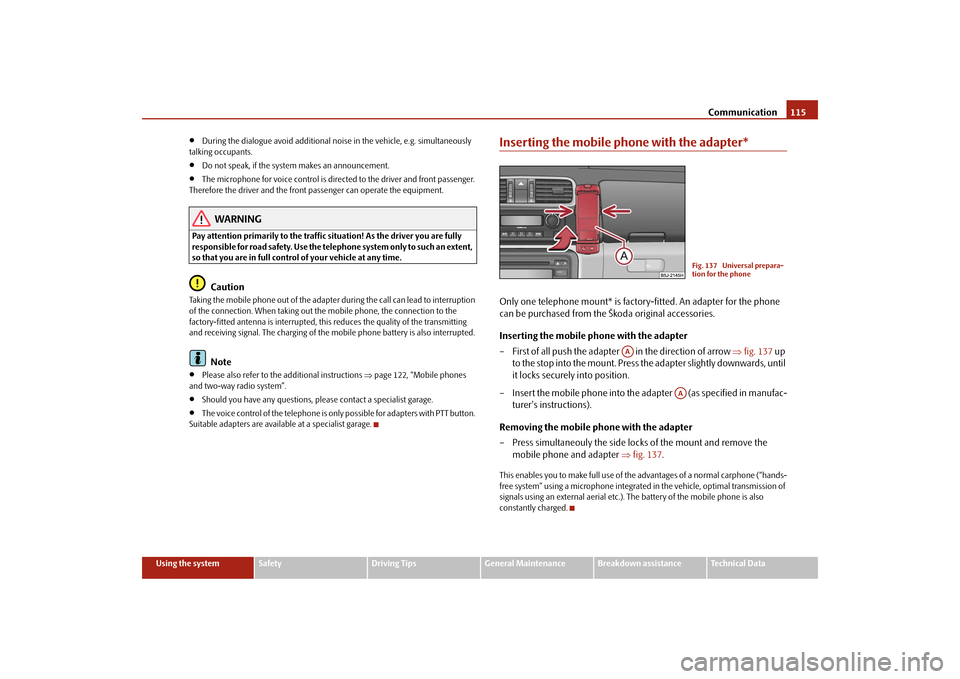 SKODA FABIA 2009 2.G / 5J Owners Manual Communication115
Using the system
Safety
Driving Tips
General Maintenance
Breakdown assistance
Technical Data
•
During the dialogue avoid additional noise in the vehicle, e.g. simultaneously
talkin SKODA FABIA 2009 2.G / 5J Owners Manual Communication115
Using the system
Safety
Driving Tips
General Maintenance
Breakdown assistance
Technical Data
•
During the dialogue avoid additional noise in the vehicle, e.g. simultaneously
talkin