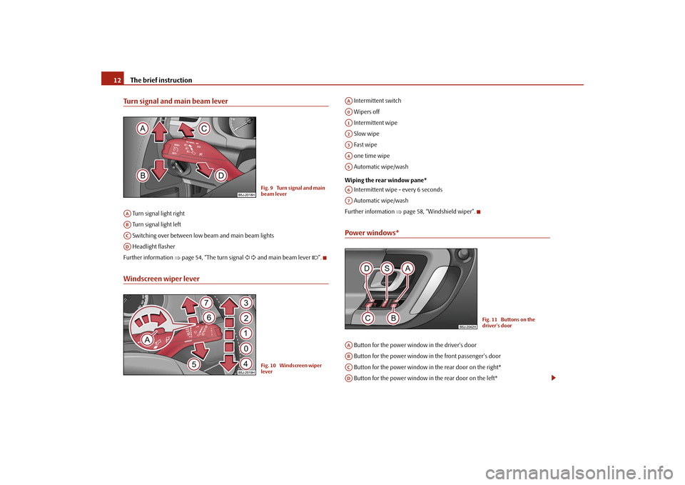 SKODA FABIA 2009 2.G / 5J User Guide The brief instruction 12Turn signal and main beam lever Turn signal light right
 Turn signal light left
 Switching over between low beam and main beam lights
 Headlight flasher
Further information ⇒