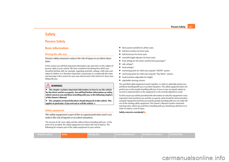 SKODA FABIA 2009 2.G / 5J Owners Manual Passive Safety127
Using the system
Safety
Driving Tips
General Maintenance
Breakdown assistance
Technical Data
SafetyPassive SafetyBasic informationDriving the safe way
Passive safety measures reduce 