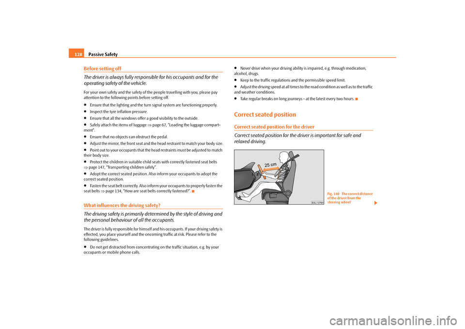 SKODA FABIA 2009 2.G / 5J Owners Manual Passive Safety 128Before setting off
The driver is always fully responsible for his occupants and for the 
operating safety of the vehicle.For your own safety and the safety of the people travelling w