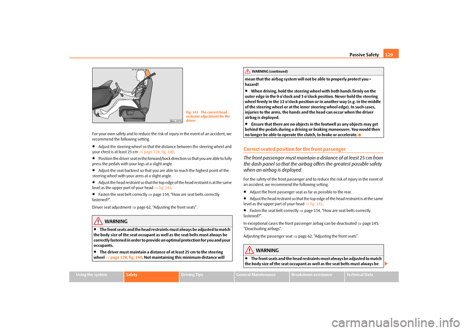 SKODA FABIA 2009 2.G / 5J Owners Manual Passive Safety129
Using the system
Safety
Driving Tips
General Maintenance
Breakdown assistance
Technical Data For your own safety and to reduce the risk of injury in the event of an accident, we 
rec