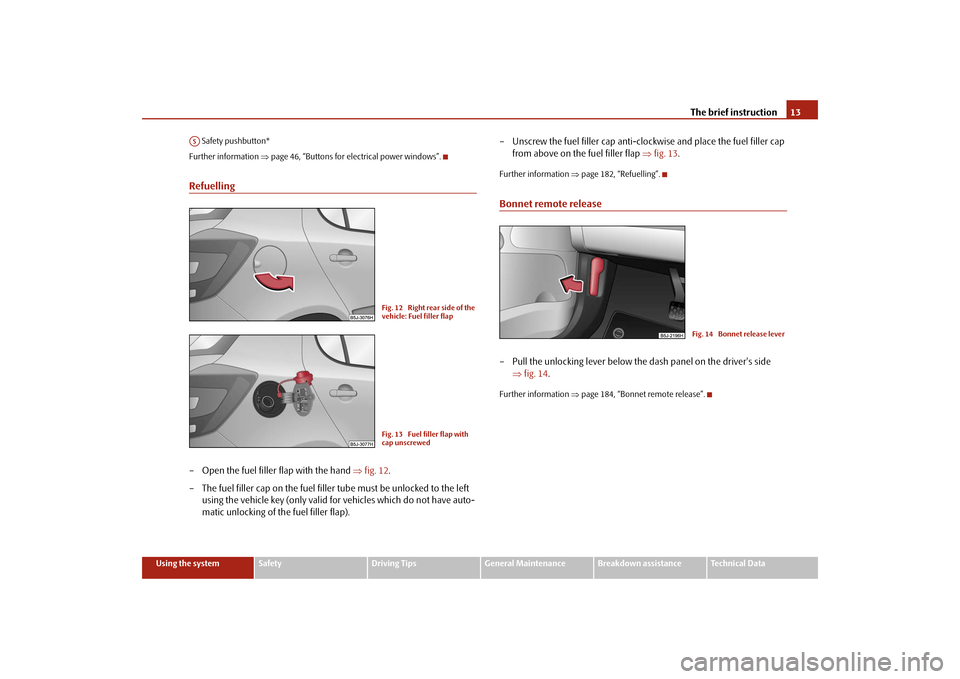 SKODA FABIA 2009 2.G / 5J Owners Manual The brief instruction13
Using the system
Safety
Driving Tips
General Maintenance
Breakdown assistance
Technical Data  Safety pushbutton*
Further information ⇒page 46, “Buttons for electrical power