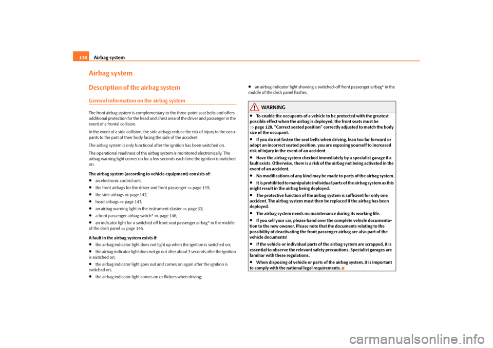 SKODA FABIA 2009 2.G / 5J Owners Manual Airbag system 138Airbag systemDescription of the airbag systemGeneral information on the airbag systemThe front airbag system is complementary to the three-point seat belts and offers
additional prot SKODA FABIA 2009 2.G / 5J Owners Manual Airbag system 138Airbag systemDescription of the airbag systemGeneral information on the airbag systemThe front airbag system is complementary to the three-point seat belts and offers
additional prot