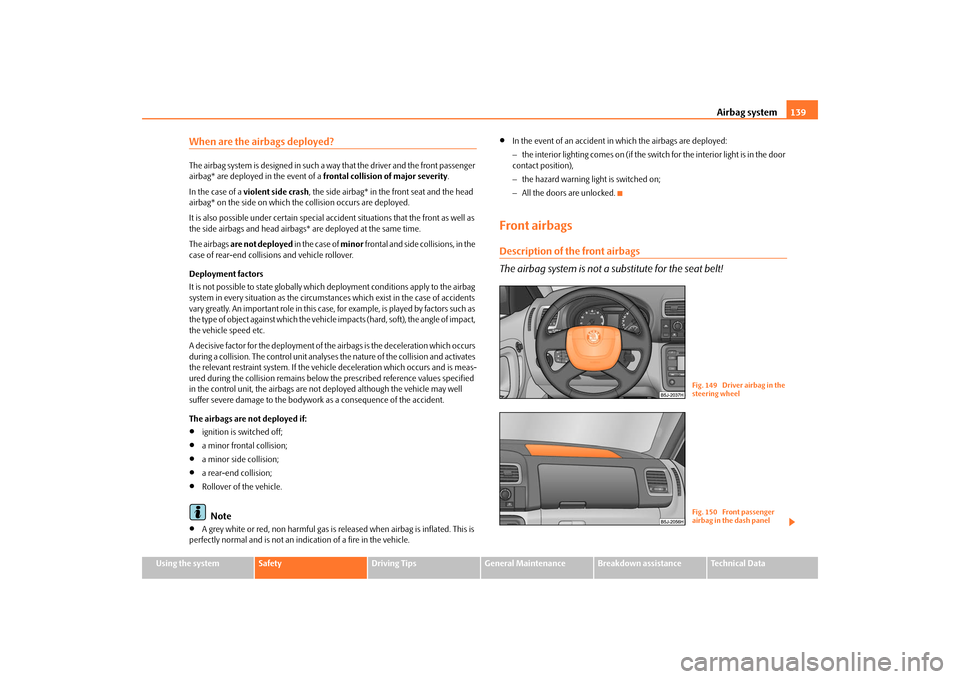 SKODA FABIA 2009 2.G / 5J Owners Manual Airbag system139
Using the system
Safety
Driving Tips
General Maintenance
Breakdown assistance
Technical Data
When are the airbags deployed?The airbag system is designed in such a way that the driver SKODA FABIA 2009 2.G / 5J Owners Manual Airbag system139
Using the system
Safety
Driving Tips
General Maintenance
Breakdown assistance
Technical Data
When are the airbags deployed?The airbag system is designed in such a way that the driver