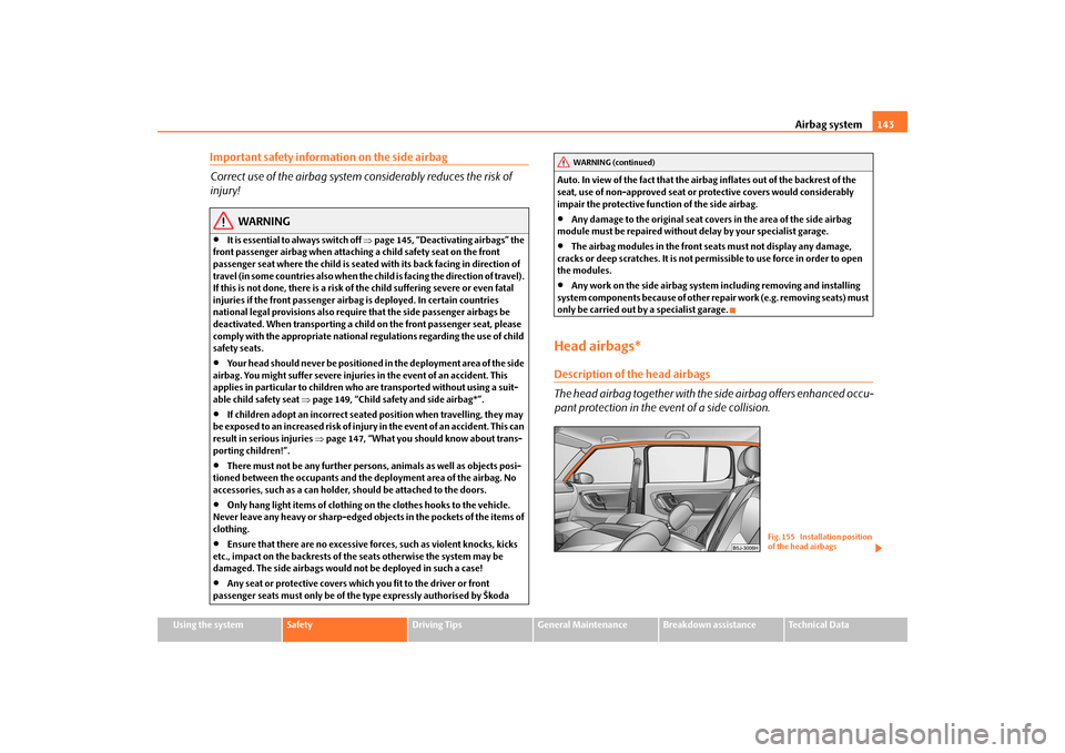 SKODA FABIA 2009 2.G / 5J Owners Manual Airbag system143
Using the system
Safety
Driving Tips
General Maintenance
Breakdown assistance
Technical Data
Important safety information on the side airbag
Correct use of the airbag system considera