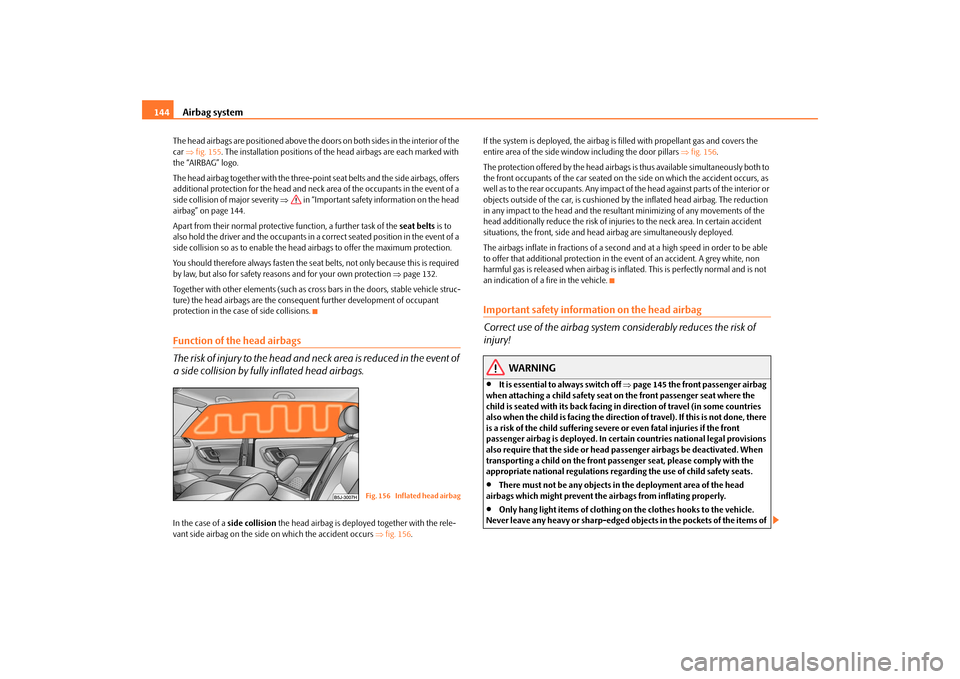 SKODA FABIA 2009 2.G / 5J Owners Manual Airbag system 144The head airbags are positioned above the doors on both sides in the interior of the 
car ⇒fig. 155. The installation positions of the head airbags are each marked with 
the “AIRB