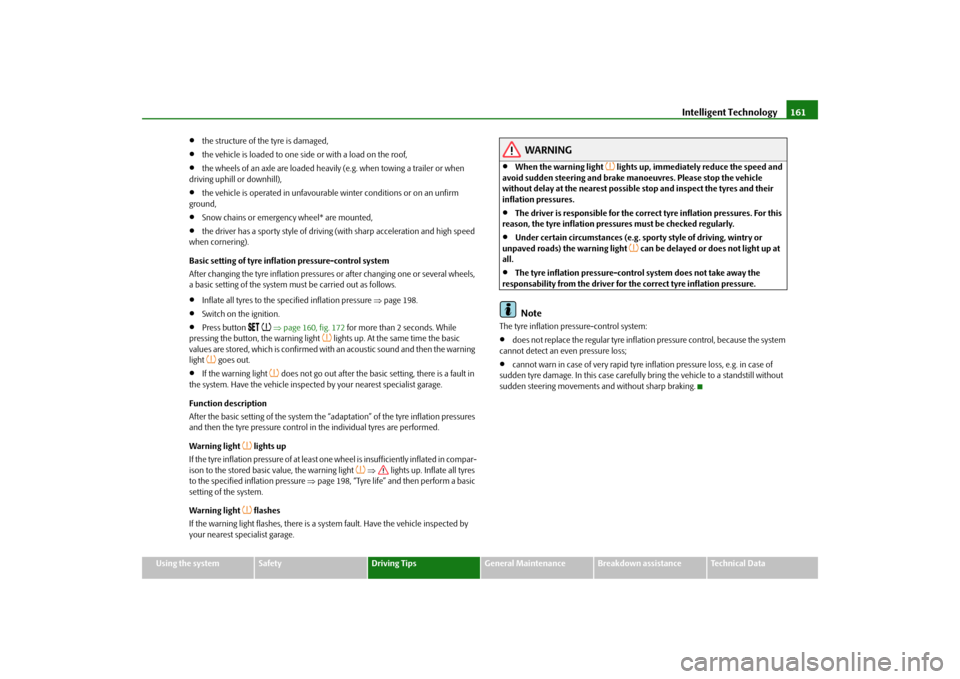 SKODA FABIA 2009 2.G / 5J Owners Manual Intelligent Technology161
Using the system
Safety
Driving Tips
General Maintenance
Breakdown assistance
Technical Data
•
the structure of the tyre is damaged,
•
the vehicle is loaded to one side o