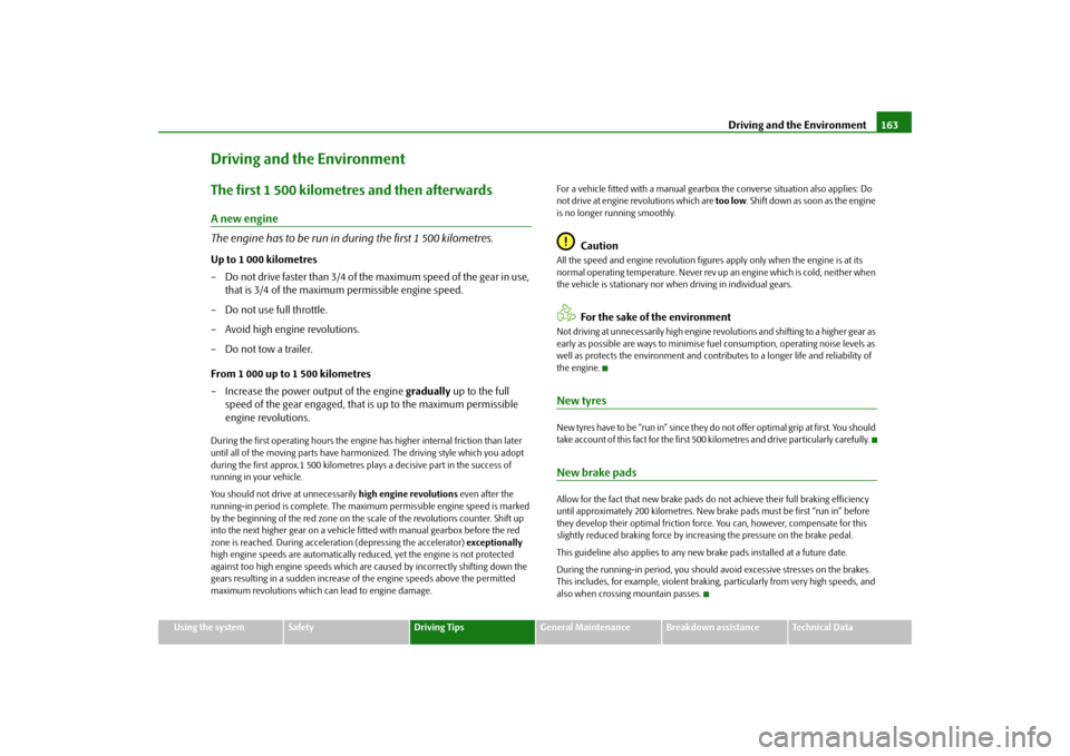 SKODA FABIA 2009 2.G / 5J Owners Guide Driving and the Environment163
Using the system
Safety
Driving Tips
General Maintenance
Breakdown assistance
Technical Data
Driving and the EnvironmentThe first 1 500 kilometres and then afterwardsA n