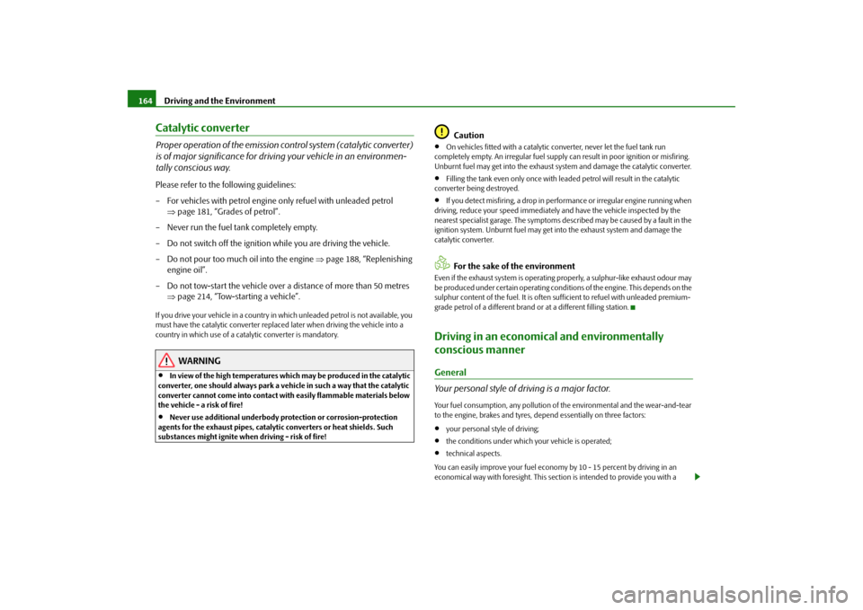 SKODA FABIA 2009 2.G / 5J Owners Manual Driving and the Environment 164Catalytic converterProper operation of the emission control system (catalytic converter) 
is of major significance for driving your vehicle in an environmen-
tally consc