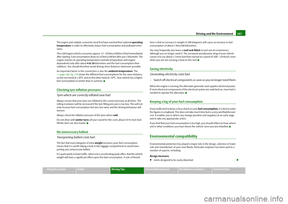 SKODA FABIA 2009 2.G / 5J Owners Manual Driving and the Environment167
Using the system
Safety
Driving Tips
General Maintenance
Breakdown assistance
Technical Data The engine and catalytic converter must first have reached their optimal ope