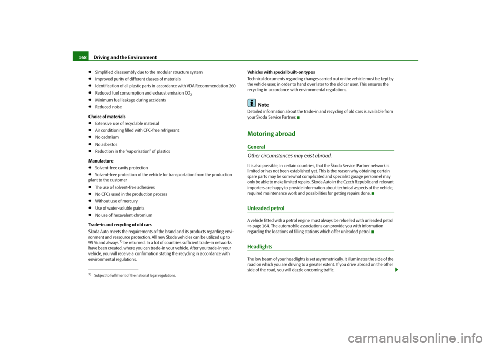 SKODA FABIA 2009 2.G / 5J Owners Manual Driving and the Environment 168•
Simplified disassembly due to the modular structure system
•
Improved purity of different classes of materials
•
Identification of all plastic parts in accordanc SKODA FABIA 2009 2.G / 5J Owners Manual Driving and the Environment 168•
Simplified disassembly due to the modular structure system
•
Improved purity of different classes of materials
•
Identification of all plastic parts in accordanc