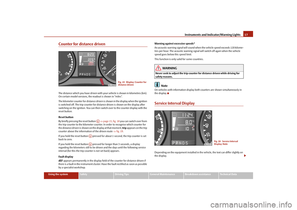 SKODA FABIA 2009 2.G / 5J Owners Manual Instruments and Indicator/Warning Lights17
Using the system
Safety
Driving Tips
General Maintenance
Breakdown assistance
Technical Data
Counter for distance drivenThe distance which you have driven wi