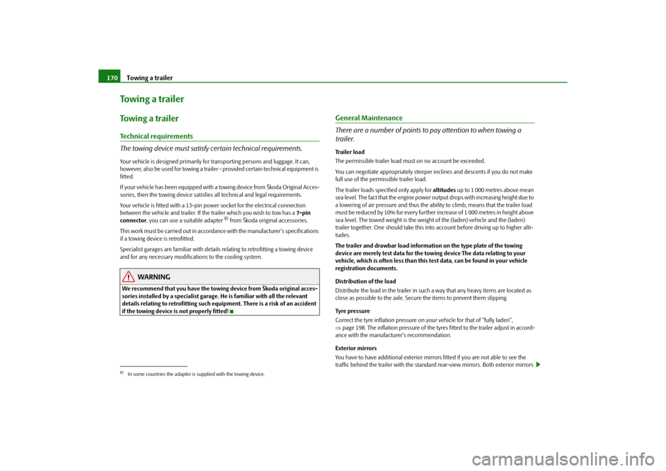 SKODA FABIA 2009 2.G / 5J Owners Manual Towing a trailer 170Towing a trailerTo w i n g  a  t r a i l e rTechnical requirements
The towing device must satisfy certain technical requirements.Your vehicle is designed primarily for transporting