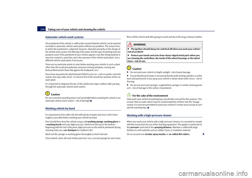 SKODA FABIA 2009 2.G / 5J Owners Manual Taking care of your vehicle and cleaning the vehicle 174Automatic vehicle wash systemsThe paintwork of the vehicle is sufficiently resistant that the vehicle can be washed 
normally in automatic vehic