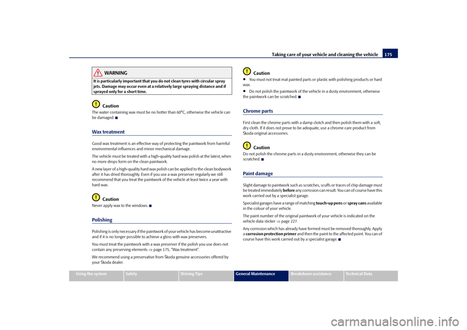 SKODA FABIA 2009 2.G / 5J Owners Manual Taking care of your vehicle and cleaning the vehicle175
Using the system
Safety
Driving Tips
General Maintenance
Breakdown assistance
Technical Data
WARNING
It is particularly important that you do no SKODA FABIA 2009 2.G / 5J Owners Manual Taking care of your vehicle and cleaning the vehicle175
Using the system
Safety
Driving Tips
General Maintenance
Breakdown assistance
Technical Data
WARNING
It is particularly important that you do no