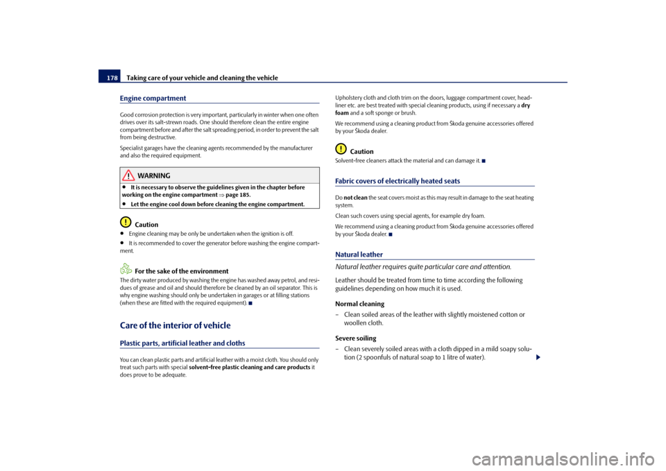 SKODA FABIA 2009 2.G / 5J Owners Guide Taking care of your vehicle and cleaning the vehicle 178Engine compartmentGood corrosion protection is very important, particularly in winter when one often 
drives over its salt-strewn roads. One sho