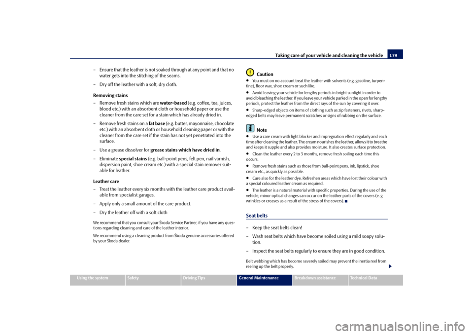 SKODA FABIA 2009 2.G / 5J Owners Manual Taking care of your vehicle and cleaning the vehicle179
Using the system
Safety
Driving Tips
General Maintenance
Breakdown assistance
Technical Data
– Ensure that the leather is not soaked through a