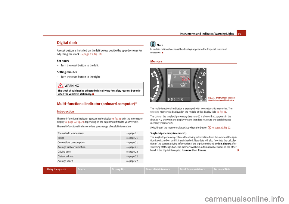 SKODA FABIA 2009 2.G / 5J Owners Manual Instruments and Indicator/Warning Lights19
Using the system
Safety
Driving Tips
General Maintenance
Breakdown assistance
Technical Data
Digital clockA reset button is installed on the left below besid