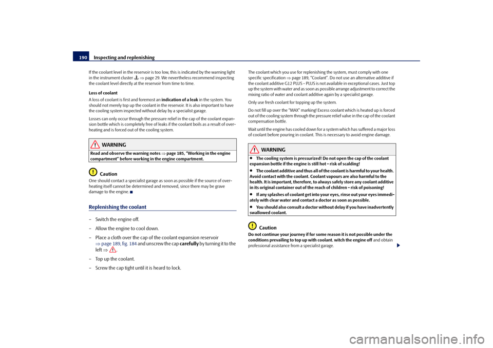 SKODA FABIA 2009 2.G / 5J Owners Guide Inspecting and replenishing 190If the coolant level in the reservoir is too low, this is indicated by the warning light 
in the instrument cluster 
 ⇒page 29. We nevertheless recommend inspecting