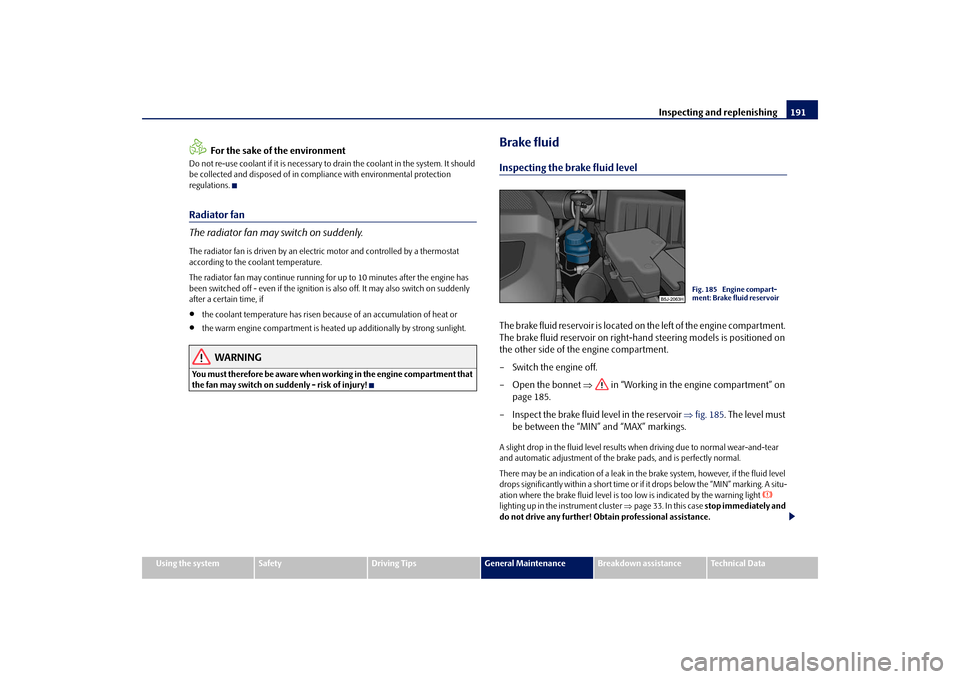 SKODA FABIA 2009 2.G / 5J Owners Manual Inspecting and replenishing191
Using the system
Safety
Driving Tips
General Maintenance
Breakdown assistance
Technical Data
For the sake of the environment
Do not re-use coolant if it is necessary to SKODA FABIA 2009 2.G / 5J Owners Manual Inspecting and replenishing191
Using the system
Safety
Driving Tips
General Maintenance
Breakdown assistance
Technical Data
For the sake of the environment
Do not re-use coolant if it is necessary to