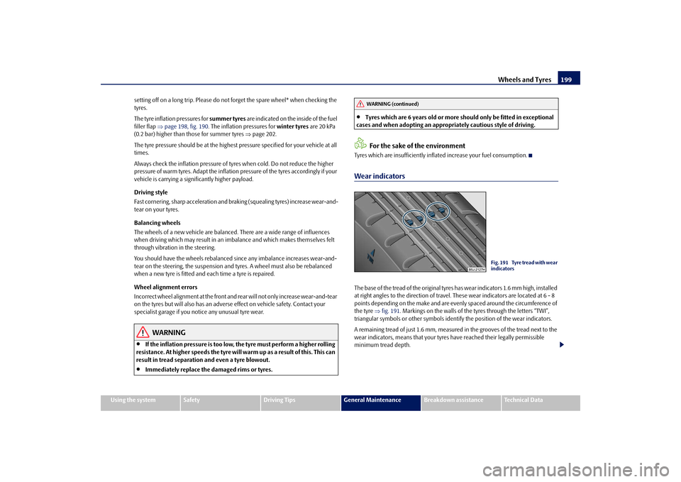 SKODA FABIA 2009 2.G / 5J Owners Manual Wheels and Tyres199
Using the system
Safety
Driving Tips
General Maintenance
Breakdown assistance
Technical Data setting off on a long trip. Please do not forget the spare wheel* when checking the 
ty